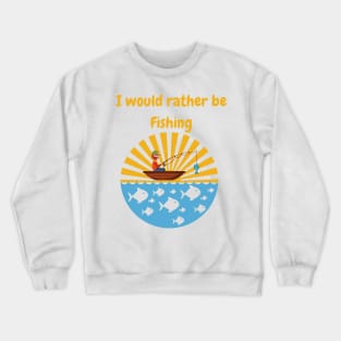 I would rather be fishing Graphic Crewneck Sweatshirt